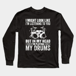 I might look like i'm listening to you Drum Drummer Long Sleeve T-Shirt